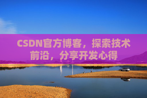 CSDN官方博客，探索技术前沿，分享开发心得